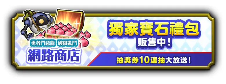 【新聞圖片_05】「破限亂鬥網路商店」正式開幕，獨家寶石禮包與「連結硬幣」特別禮包同步上架！活動貼文達成6,000次轉發＆按讚目標，全體玩家即獲「高級裝備抽獎券×10張」回饋；加上早鳥特典10連抽，新玩家最多可免費獲得20連抽！