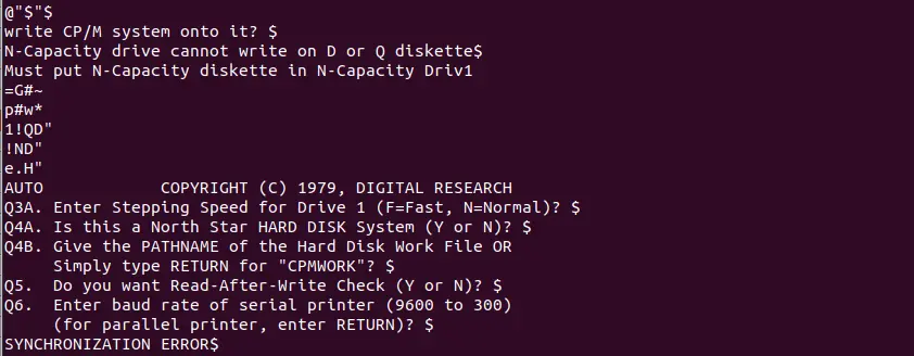 AUTO            COPYRIGHT (C) 1979, DIGITAL RESEARCH  
Q3A. Enter Stepping Speed for Drive 1 (F=Fast, N=Normal)? $
Q4A. Is this a North Star HARD DISK System (Y or N)? $
Q4B. Give the PATHNAME of the Hard Disk Work File OR
     Simply type RETURN for "CPMWORK"? $
Q5.  Do you want Read-After-Write Check (Y or N)? $
Q6.  Enter baud rate of serial printer (9600 to 300)
     (for parallel printer, enter RETURN)? $
