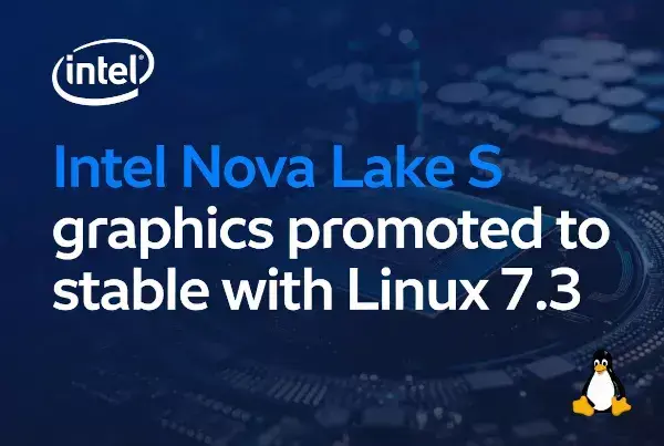 Linux 7.3 Will Treat Intel Nova Lake S Graphics As Stable