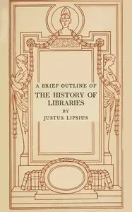 Preview image for A brief outline of the history of libraries by Justus Lipsius