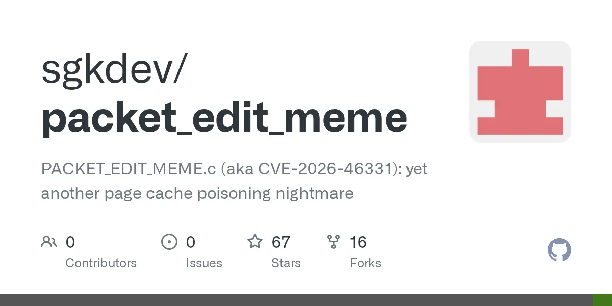 Preview image for GitHub - sgkdev/packet_edit_meme: PACKET_EDIT_MEME.c (aka CVE-2026-46331): yet another page cache poisoning nightmare