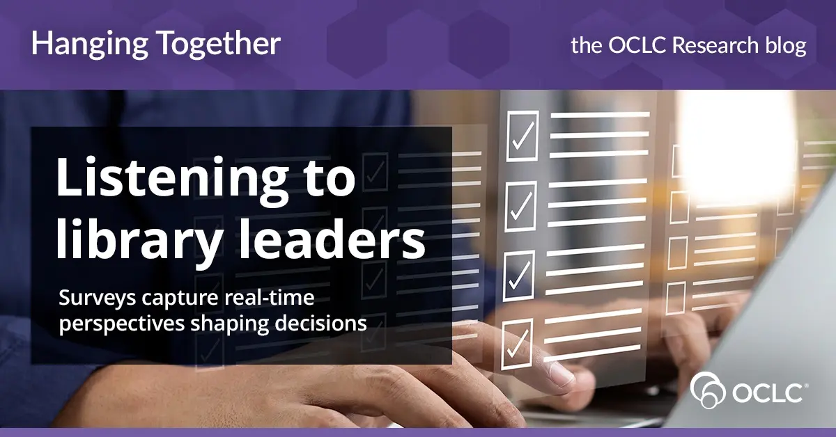 Preview image for Listening to library leaders: Surveys capture real-time perspectives shaping decisions across the field | Hanging Together, the OCLC Research Blog