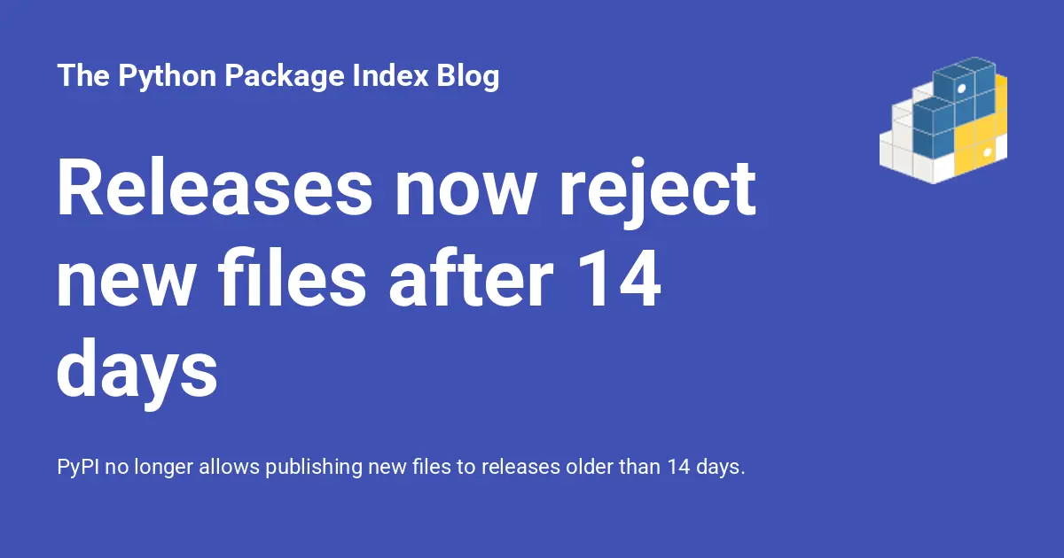 Preview image for Releases now reject new files after 14 days - The Python Package Index Blog